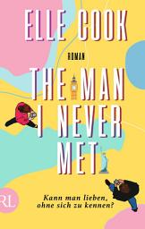 Icon image The Man I Never Met – Kann man lieben, ohne sich zu kennen?: Roman