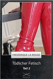 Icon image Tödlicher Fetisch Teil 2: Eine Story von Frederique La Rouge