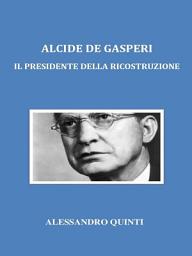 Icon image Alcide De Gasperi. Il Presidente della Ricostruzione.