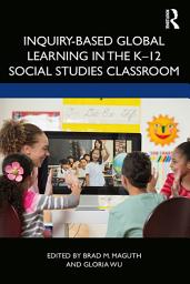 Icon image Inquiry-Based Global Learning in the K–12 Social Studies Classroom