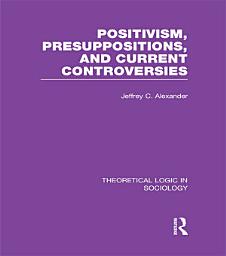 Icon image Positivism, Presupposition and Current Controversies (Theoretical Logic in Sociology)