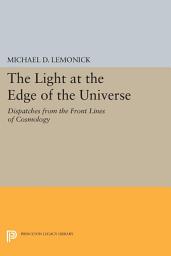 Icon image The Light at the Edge of the Universe: Dispatches from the Front Lines of Cosmology