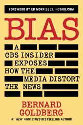 Icon image Bias: A CBS Insider Exposes How the Media Distort the News