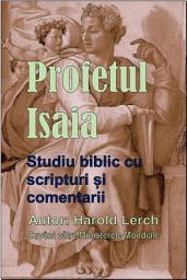 Icon image Profetul Isaia: Studiu biblic cu scripturi și comentarii (P1-Rom)