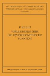 Icon image Vorlesungen über die Hypergeometrische Funktion: Gehalten an der Universität Göttingen im Wintersemester 1893/94