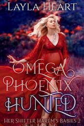 Icon image Omega Phoenix: Hunted (Her Shifter Harem’s Babies 2): A Paranormal Omegaverse Reverse Harem Romance Series