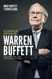 Icon image La cartera de acciones de Warren Buffett: En qué, cómo, cuándo y dónde invierte el maestro de maestros