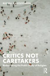 Icon image Critics Not Caretakers: Redescribing the Public Study of Religion, Edition 2