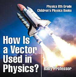 Icon image How Is a Vector Used in Physics? Physics 8th Grade | Children's Physics Books