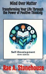 Icon image Mind Over Matter: Transforming Your Life Through the Power of Positive Thinking