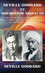 Icon image Neville Goddard et Son Mentor Abdullah: La série complète des Conférences de Neville Goddard avec les Enseignements de Son Mentor Abdullah