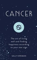 Icon image Cancer: The Art of Living Well and Finding Happiness According to Your Star Sign