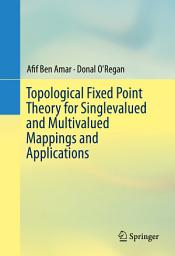 Icon image Topological Fixed Point Theory for Singlevalued and Multivalued Mappings and Applications