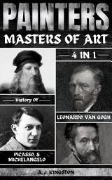 Icon image Painters: Masters Of Art: 4-In-1 History Of Leonardo, Van Gogh, Picasso, & Michelangelo