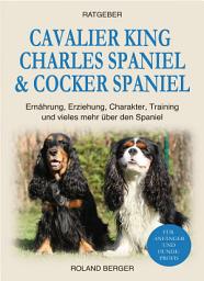 Icon image Cavalier King Charles Spaniel & Cocker Spaniel: Ernährung, Erziehung, Charakter, Training und vieles mehr über den Spaniel