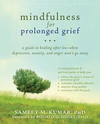 Icon image Mindfulness for Prolonged Grief: A Guide to Healing after Loss When Depression, Anxiety, and Anger Won't Go Away