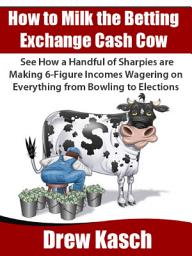 Icon image How to Milk the Betting Exchange Cash Cow