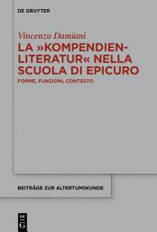 Icon image La ›Kompendienliteratur‹ nella scuola di Epicuro: Forme, funzioni, contesto