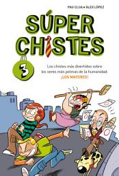 Icon image Súper Chistes 3 - Los chistes más divertidos sobre los seres más pelmas de la humanidad: ¡LOS MAYORES!: Libro de chistes para niños y niñas