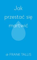 Icon image Jak przestać się martwić