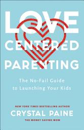 Icon image Love-Centered Parenting: The No-Fail Guide to Launching Your Kids