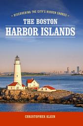 Icon image The Boston Harbor Islands: Discovering the City's Hidden Shores, Edition 3