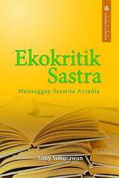 Icon image Ekokritik Sastra: Menanggap Sasmita Arcadia