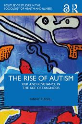 Icon image The Rise of Autism: Risk and Resistance in the Age of Diagnosis