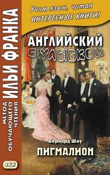 Icon image Английский с улыбкой. Бернард Шоу. Пигмалион = George Bernard Shaw. Pygmalion