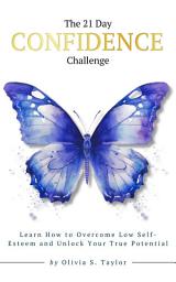 Icon image The 21 Day Confidence Challenge: Learn How to Overcome Low Self-Esteem and Unlock Your True Potential