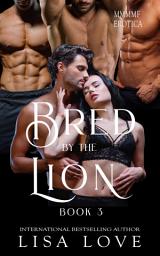 Icon image Bred by the Lion 3: MMF Gay MPREG Shifter Erotic Romance