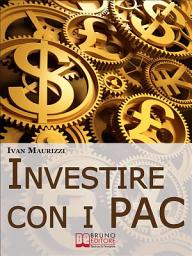 Icon image Investire con i PAC. Come Capitalizzare il Denaro Creando un Rendimento Costante con la Formula dell'Interesse Composto (Ebook Italiano - Anteprima Gratis): Come Capitalizzare il Denaro Creando un Rendimento Costante con la Formula dell'Interesse Composto