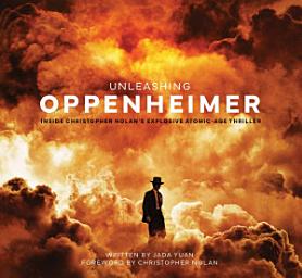 Icon image Unleashing Oppenheimer: Inside Christopher Nolan's Explosive Atomic-Age Thriller