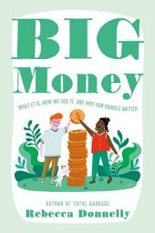 Icon image Big Money: What It Is, How We Use It, and Why Our Choices Matter