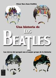 Icon image Una historia de los Beatles: Las claves del porqué son el mejor grupo de la historia