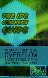 Icon image The IDE Crasher's Guide: Volume One: Wisdom From The Overflow Exceptions Of A Determined Programmer