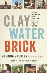 Icon image Clay Water Brick: Finding Inspiration from Entrepreneurs Who Do the Most with the Least