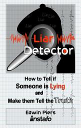 Icon image Liar Detector: How to Tell if Someone is Lying and Make them Tell the Truth