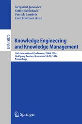 Icon image Knowledge Engineering and Knowledge Management: 19th International Conference, EKAW 2014, Linköping, Sweden, November 24-28, 2014, Proceedings