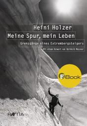 Icon image Heini Holzer. Meine Spur, mein Leben: Grenzgänge eines Extrembergsteigers, Ausgabe 2