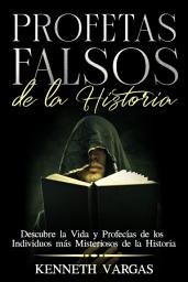 Icon image Profetas Falsos de la Historia: Descubre la Vida y Profecías de los Individuos más Misteriosos de la Historia