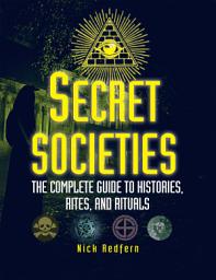 Icon image Secret Societies: The Complete Guide to Histories, Rites, and Rituals