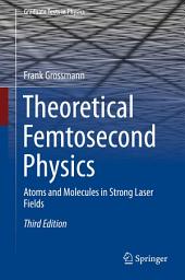 Icon image Theoretical Femtosecond Physics: Atoms and Molecules in Strong Laser Fields, Edition 3