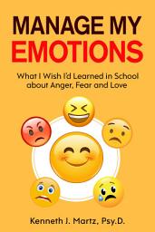 Icon image Manage My Emotions: What I Wish I'd Learned in School about Anger, Fear, and Love