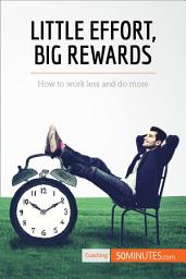 Icon image Little Effort, Big Rewards: How to work less and do more