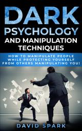 Icon image Dark Psychology and Manipulation Techniques: How To Manipulate People While Protecting Yourself From Others Manipulating You!