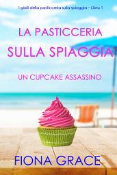 Icon image La pasticceria sulla spiaggia: Un cupcake assassino (I gialli della pasticceria sulla spiaggia – Libro 1)