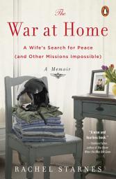 Icon image The War at Home: A Wife's Search for Peace (and Other Missions Impossible): A Memoir