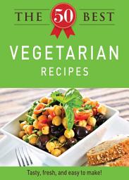 Icon image The 50 Best Vegetarian Recipes: Tasty, fresh, and easy to make!