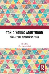 Icon image Toxic Young Adulthood: Therapy and Therapeutic Ethos